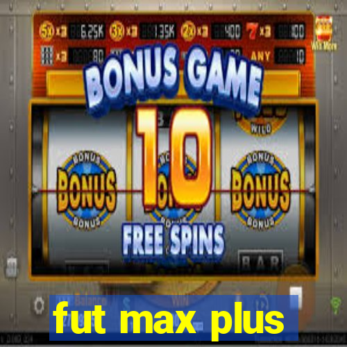 fut max plus